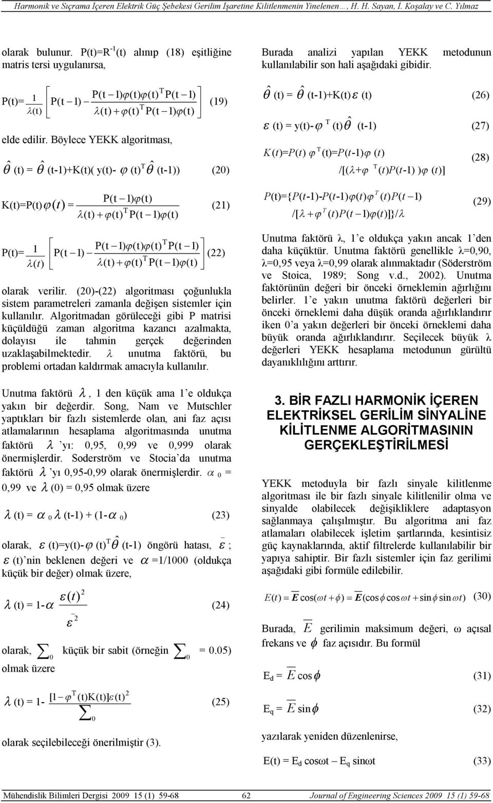 Böylece YEKK algoritması, ˆ (t) = ˆ (t-1)+k(t)( y(t)- (t) ˆ (t-1)) (20) Burada aalizi yapıla YEKK metoduu kullaılabilir so hali aşağıdaki gibidir.