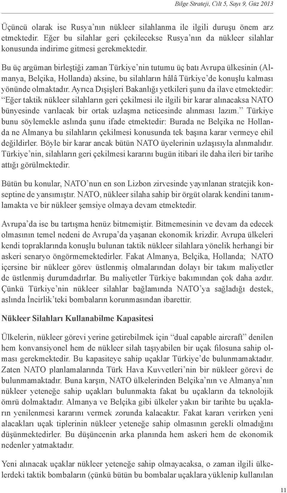 Ayrıca Dışişleri Bakanlığı yetkileri şunu da ilave etmektedir: Eğer taktik nükleer silahların geri çekilmesi ile ilgili bir karar alınacaksa NATO bünyesinde varılacak bir ortak uzlaşma neticesinde