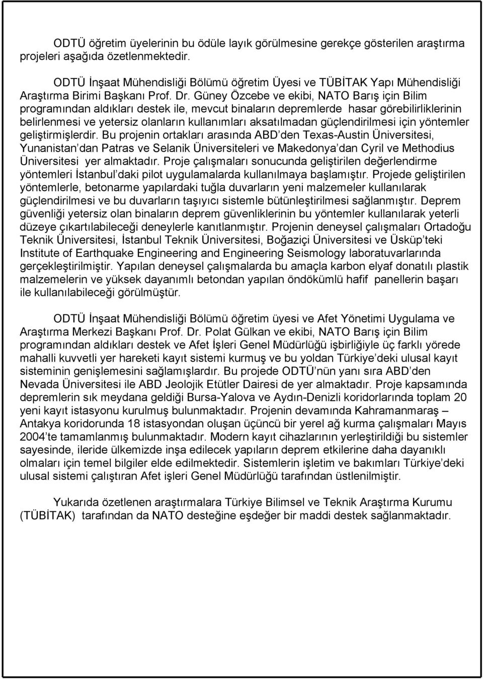 Güney Özcebe ve ekibi, NATO Barış için Bilim programından aldıkları destek ile, mevcut binaların depremlerde hasar görebilirliklerinin belirlenmesi ve yetersiz olanların kullanımları aksatılmadan