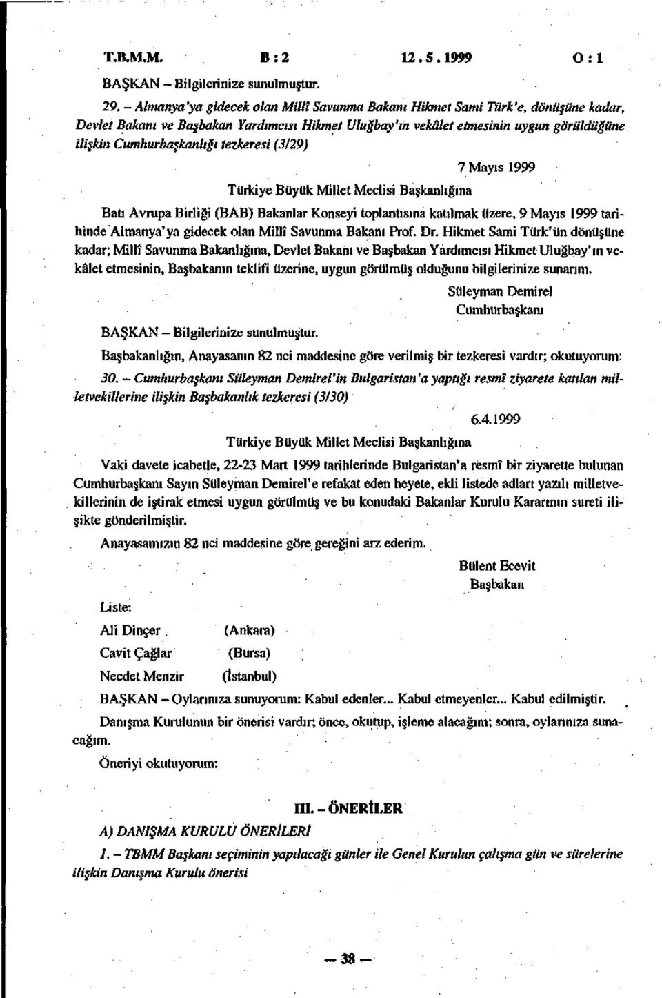 Cumhurbaşkanlığı tezkeresi (3/29).7 Mayıs 1999 Batı Avrupa Birliği (BAB) Bakanlar Konseyi toplantısına katılmak üzere, 9 Mayıs 1999 tarihinde Almanya'ya gidecek olan Millî Savunma Bakanı Prof. Dr.