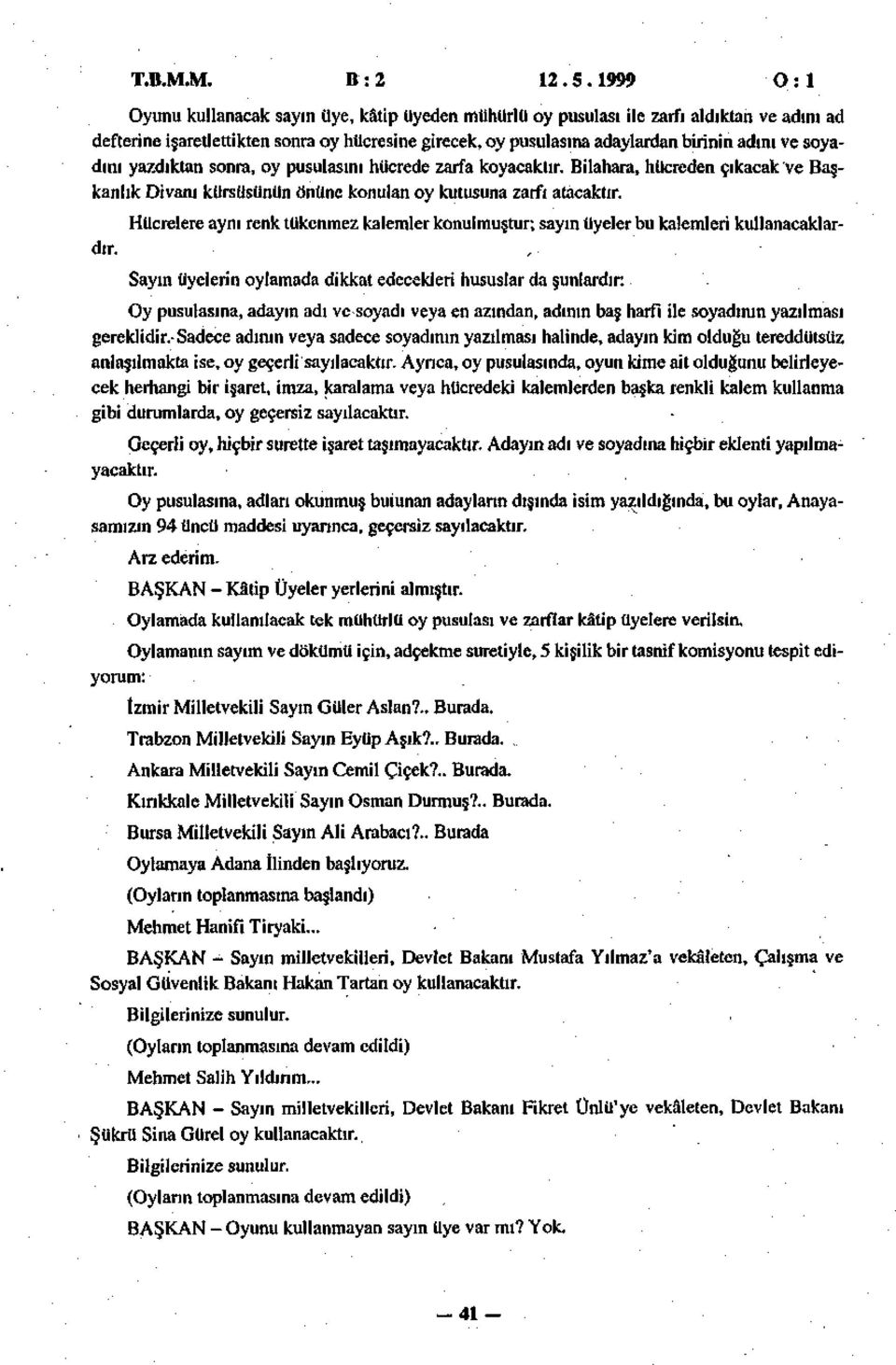 soyadını yazdıktan sonra, oy pusulasını hücrede zarfa koyacaktır. Bilahara, hücreden çıkacak ve Başkanlık Divanı kürsüsünün önüne konulan oy kutusuna zarfı atacaktır.