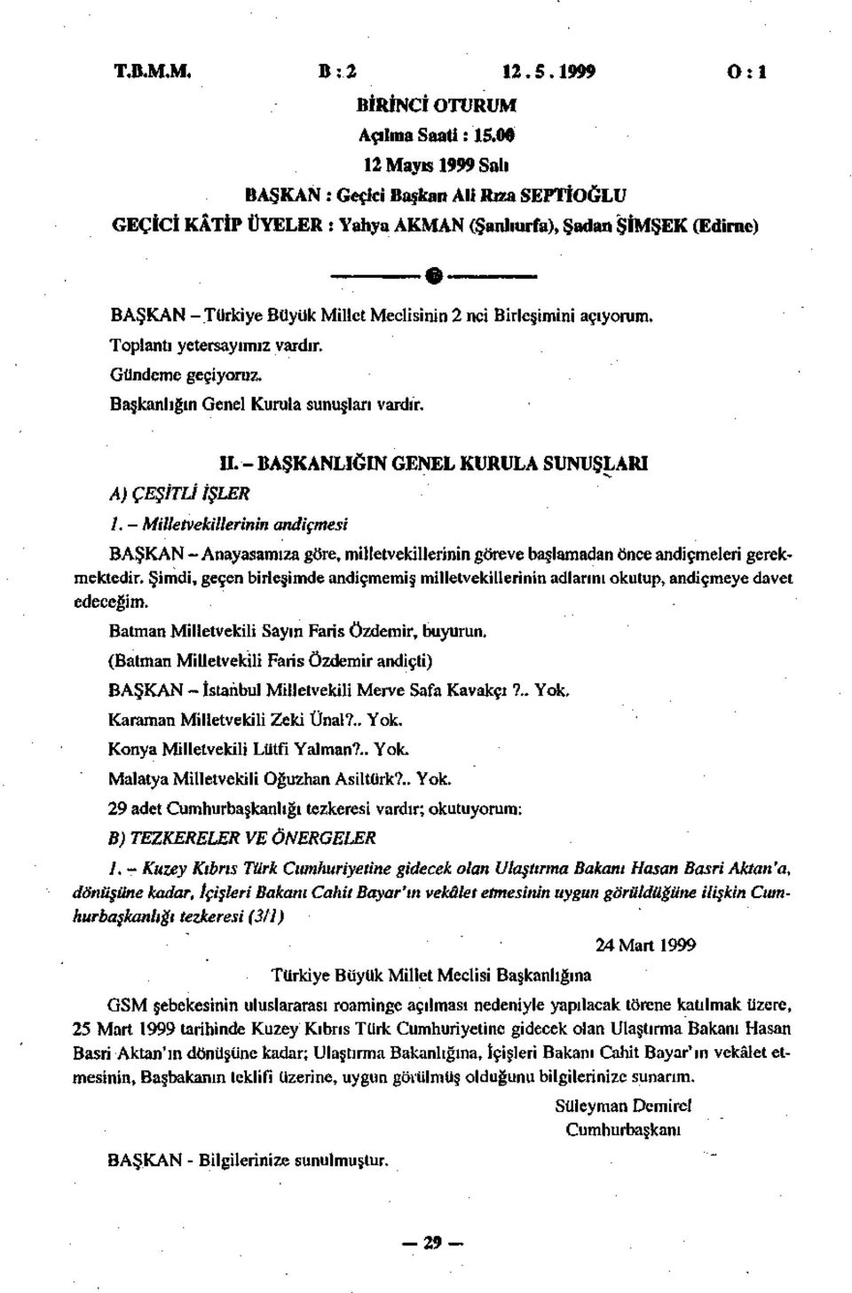 Toplantı yetersayımız vardır. Gündeme geçiyoruz. Başkanlığın Genel Kurula sunuşları vardır. A) ÇEŞİTLİ İŞLER II. - BAŞKANLIĞIN GENEL KURULA SUNUŞLARI 1.