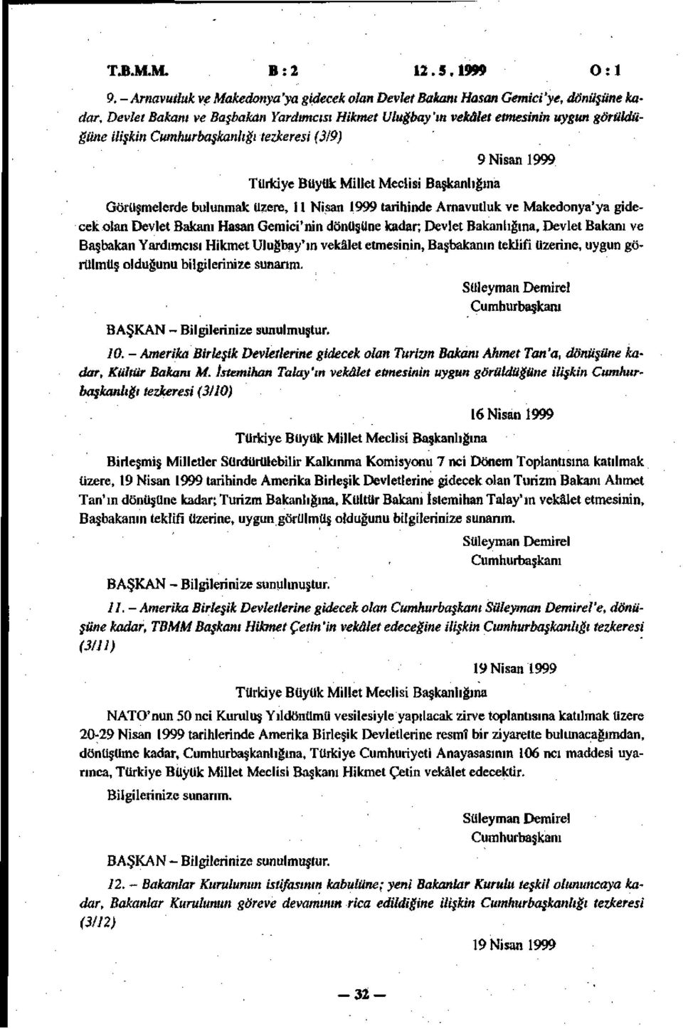 Cumhurbaşkanlığı tezkeresi (3/9) 9 Nisan 1999 Görüşmelerde bulunmak üzere, 11 Nisan 1999 tarihinde Arnavutluk ve Makedonya'ya gidecek olan Devlet Bakanı Hasan Gemici'nin dönüşüne kadar; Devlet