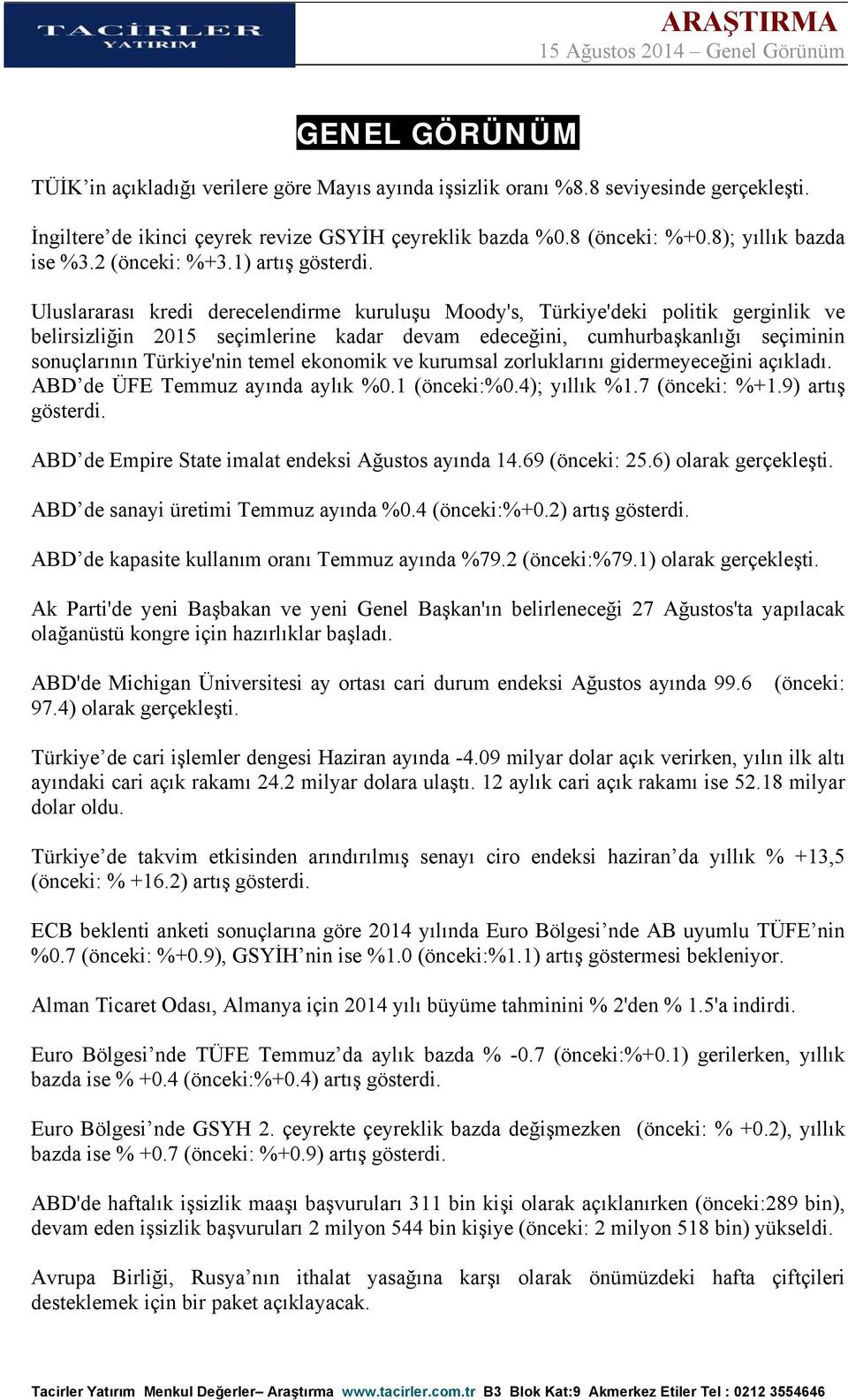 Uluslararası kredi derecelendirme kuruluşu Moody's, Türkiye'deki politik gerginlik ve belirsizliğin 2015 seçimlerine kadar devam edeceğini, cumhurbaşkanlığı seçiminin sonuçlarının Türkiye'nin temel