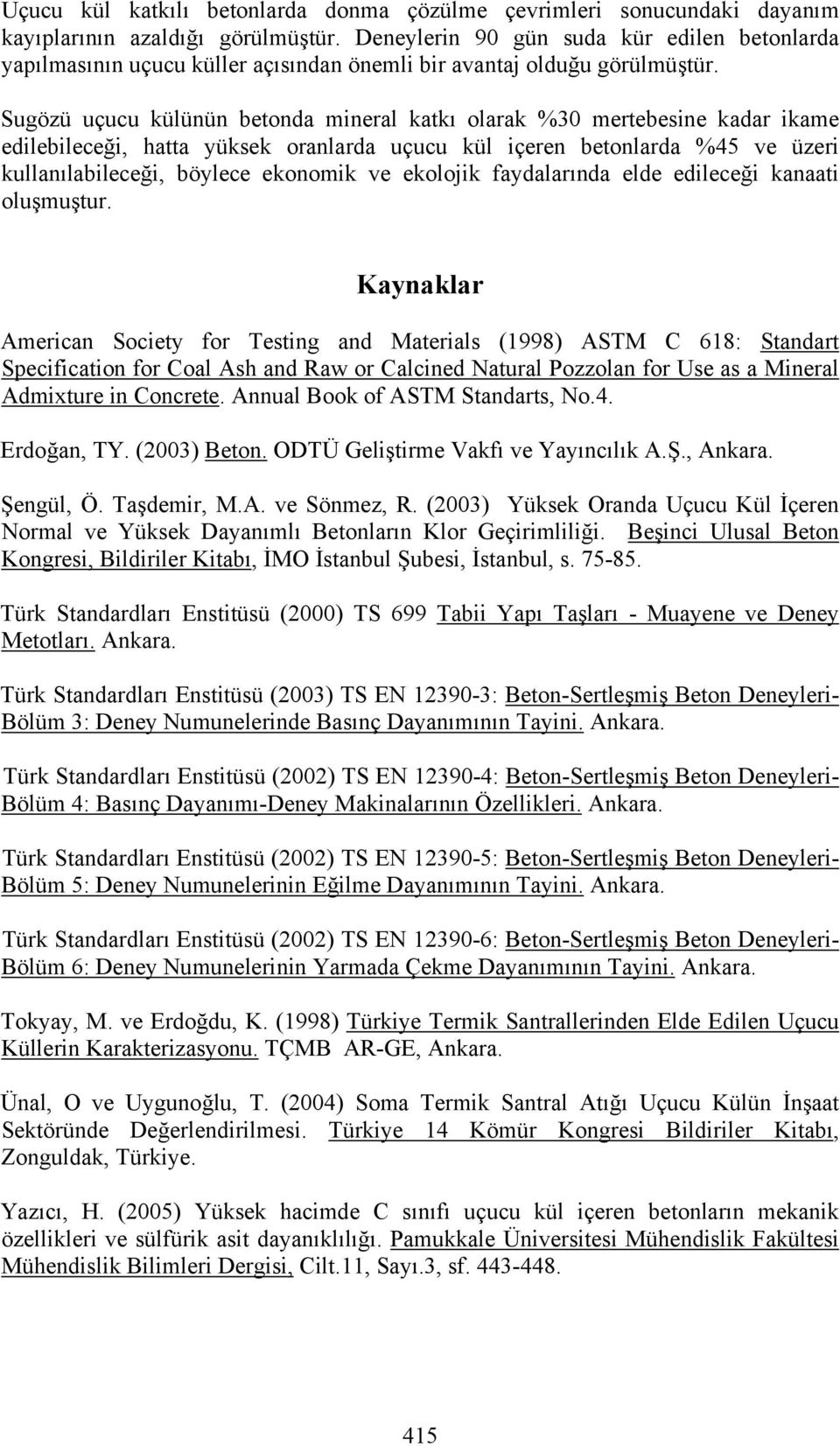 Sugözü uçucu külünün betonda mineral katkı olarak %30 mertebesine kadar ikame edilebileceği, hatta yüksek oranlarda uçucu kül içeren betonlarda %45 ve üzeri kullanılabileceği, böylece ekonomik ve