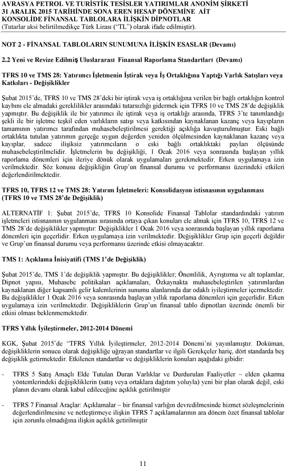 DeğiĢiklikler Şubat 2015 de, TFRS 10 ve TMS 28 deki bir iştirak veya iş ortaklığına verilen bir bağlı ortaklığın kontrol kaybını ele almadaki gereklilikler arasındaki tutarsızlığı gidermek için TFRS