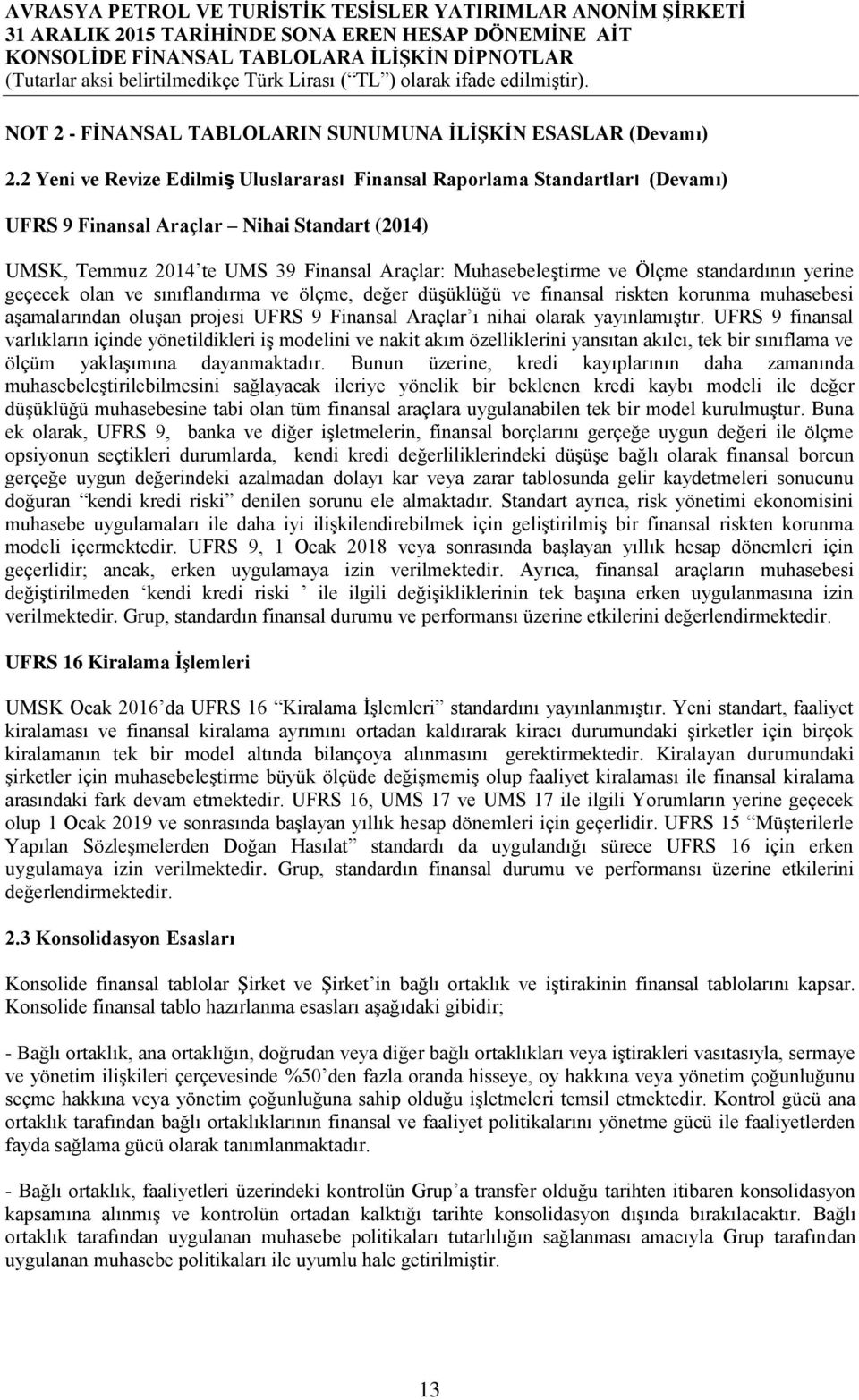 standardının yerine geçecek olan ve sınıflandırma ve ölçme, değer düşüklüğü ve finansal riskten korunma muhasebesi aşamalarından oluşan projesi UFRS 9 Finansal Araçlar ı nihai olarak yayınlamıştır.