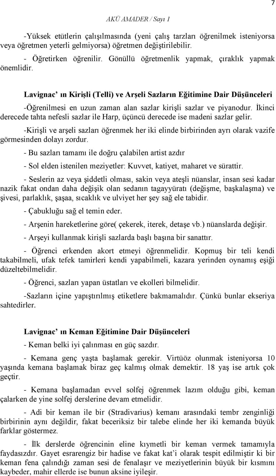 İkinci derecede tahta nefesli sazlar ile Harp, üçüncü derecede ise madeni sazlar gelir. -Kirişli ve arşeli sazları öğrenmek her iki elinde birbirinden ayrı olarak vazife görmesinden dolayı zordur.