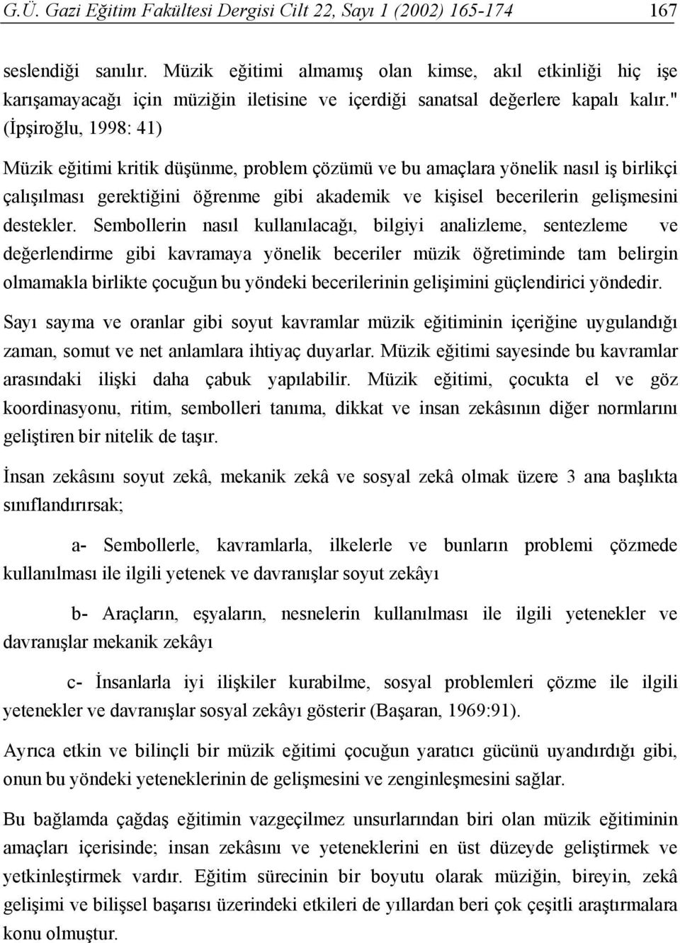 " (İpşiroğlu, 1998: 41) Müzik eğitimi kritik düşünme, problem çözümü ve bu amaçlara yönelik nasıl iş birlikçi çalışılması gerektiğini öğrenme gibi akademik ve kişisel becerilerin gelişmesini