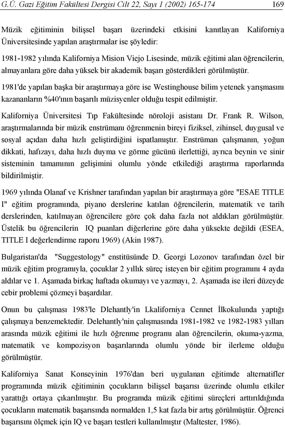 1981'de yapılan başka bir araştırmaya göre ise Westinghouse bilim yetenek yarışmasını kazananların %40'ının başarılı müzisyenler olduğu tespit edilmiştir.