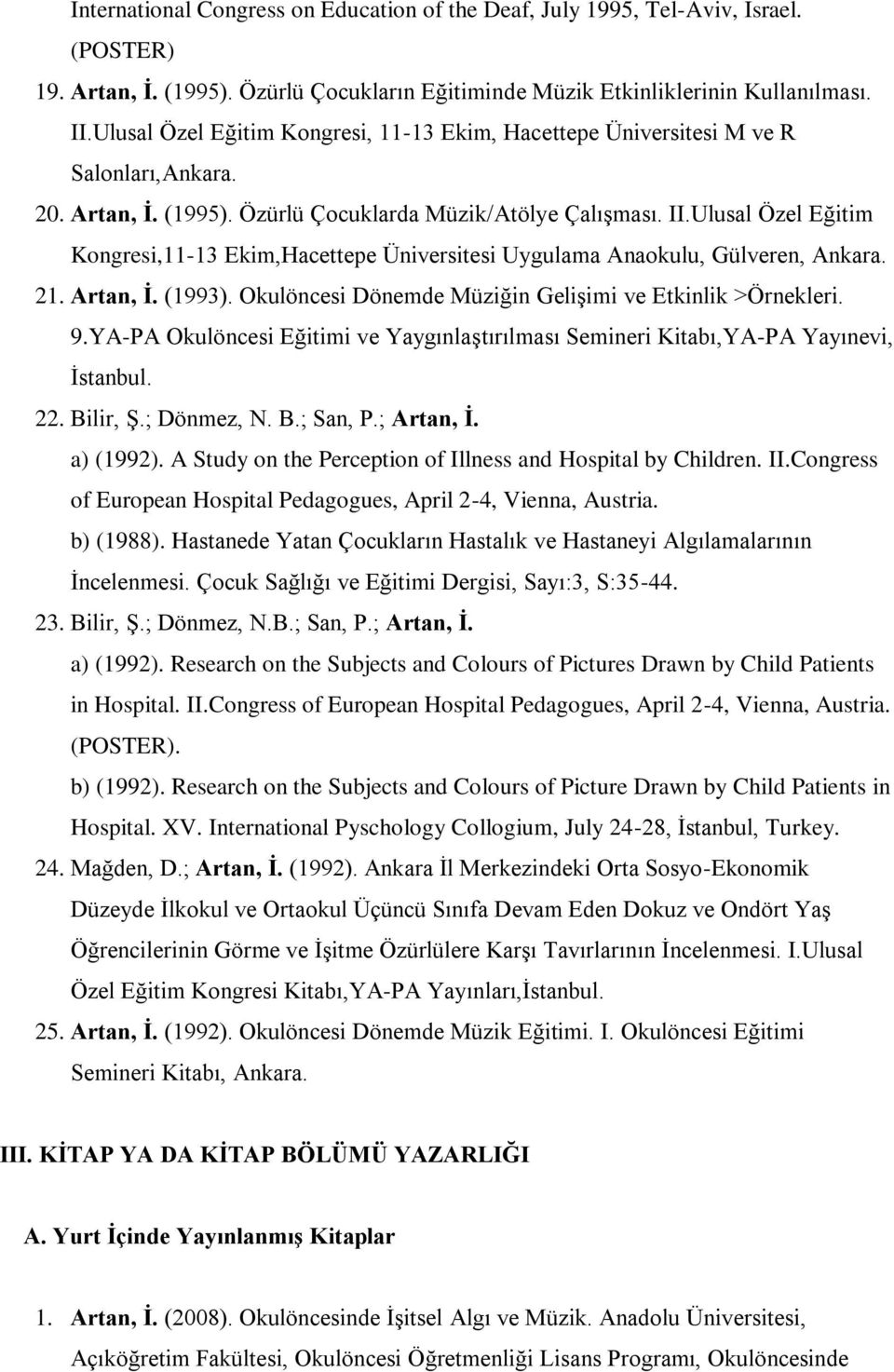 Ulusal Özel Eğitim Kongresi,11-13 Ekim,Hacettepe Üniversitesi Uygulama Anaokulu, Gülveren, Ankara. 21. Artan, Ġ. (1993). Okulöncesi Dönemde Müziğin Gelişimi ve Etkinlik >Örnekleri. 9.