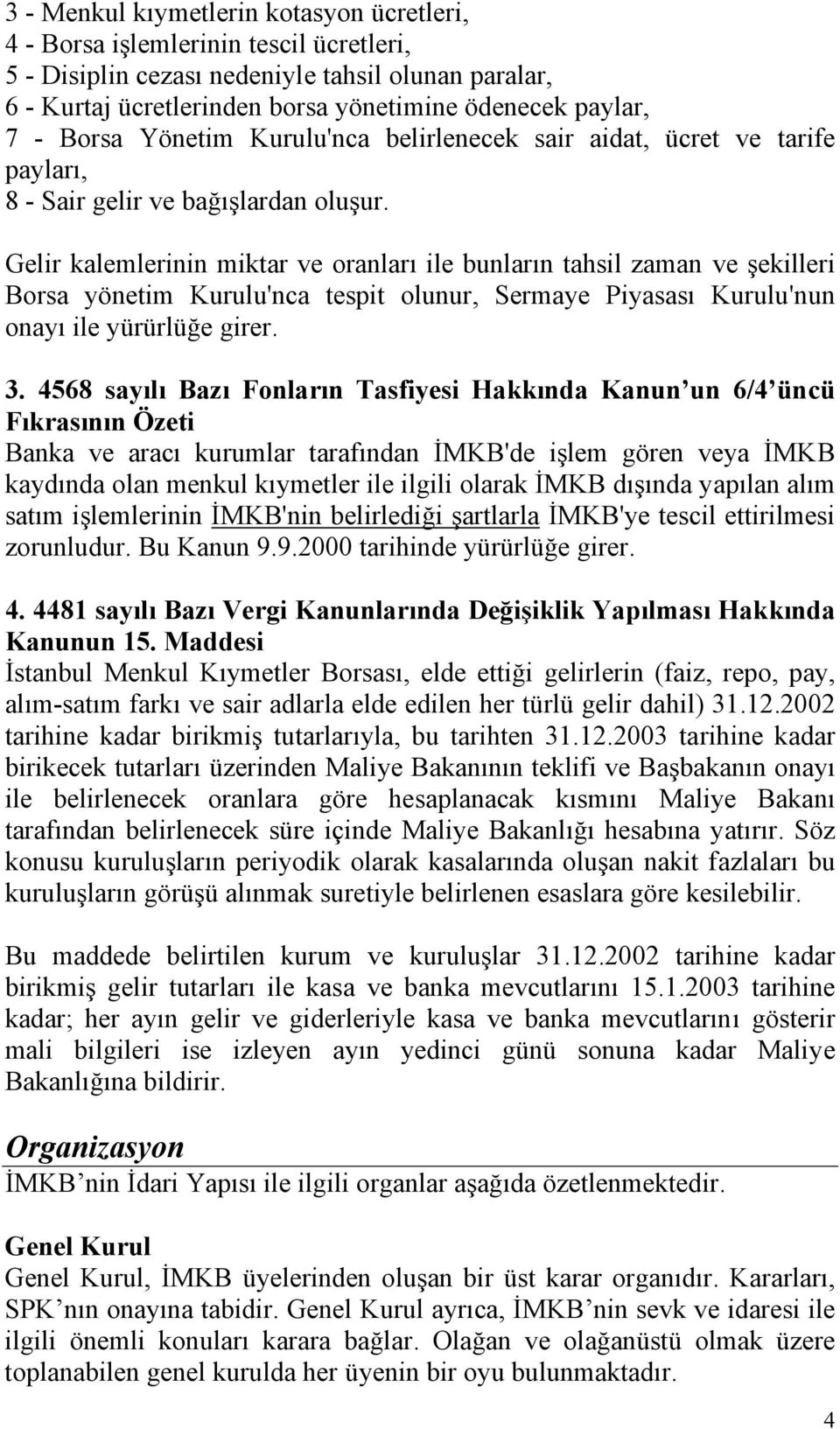 Gelir kalemlerinin miktar ve oranları ile bunların tahsil zaman ve şekilleri Borsa yönetim Kurulu'nca tespit olunur, Sermaye Piyasası Kurulu'nun onayı ile yürürlüğe girer. 3.