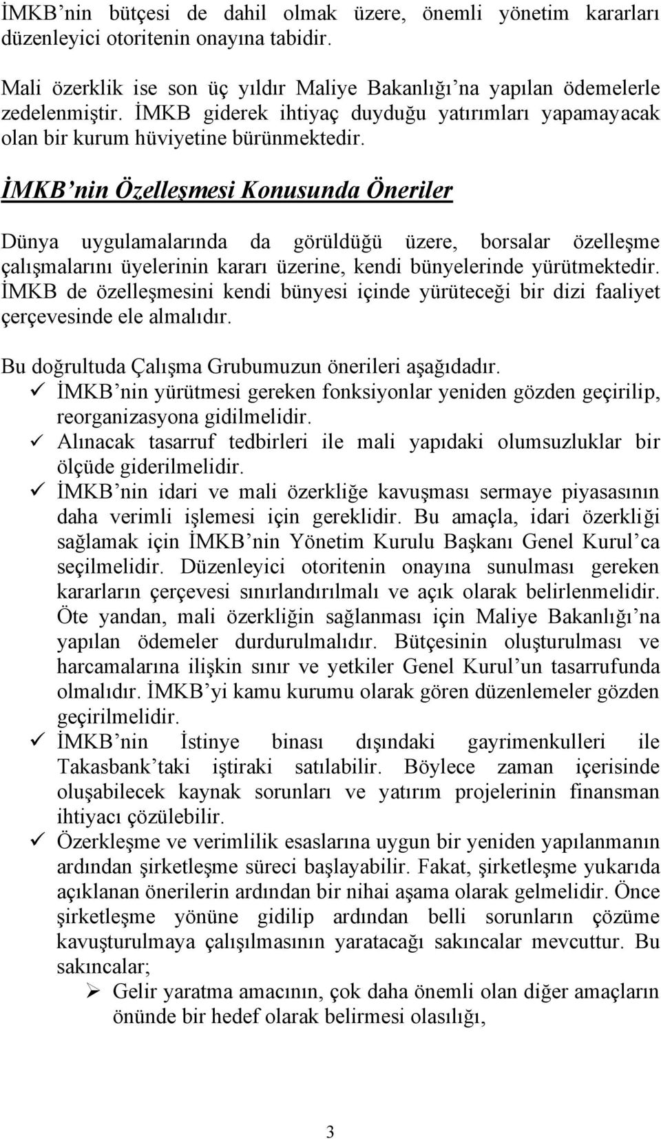 İMKB nin Özelleşmesi Konusunda Öneriler Dünya uygulamalarında da görüldüğü üzere, borsalar özelleşme çalışmalarını üyelerinin kararı üzerine, kendi bünyelerinde yürütmektedir.