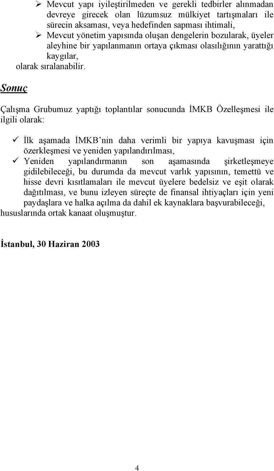 Çalışma Grubumuz yaptığı toplantılar sonucunda İMKB Özelleşmesi ile ilgili olarak: İlk aşamada İMKB nin daha verimli bir yapıya kavuşması için özerkleşmesi ve yeniden yapılandırılması, Yeniden