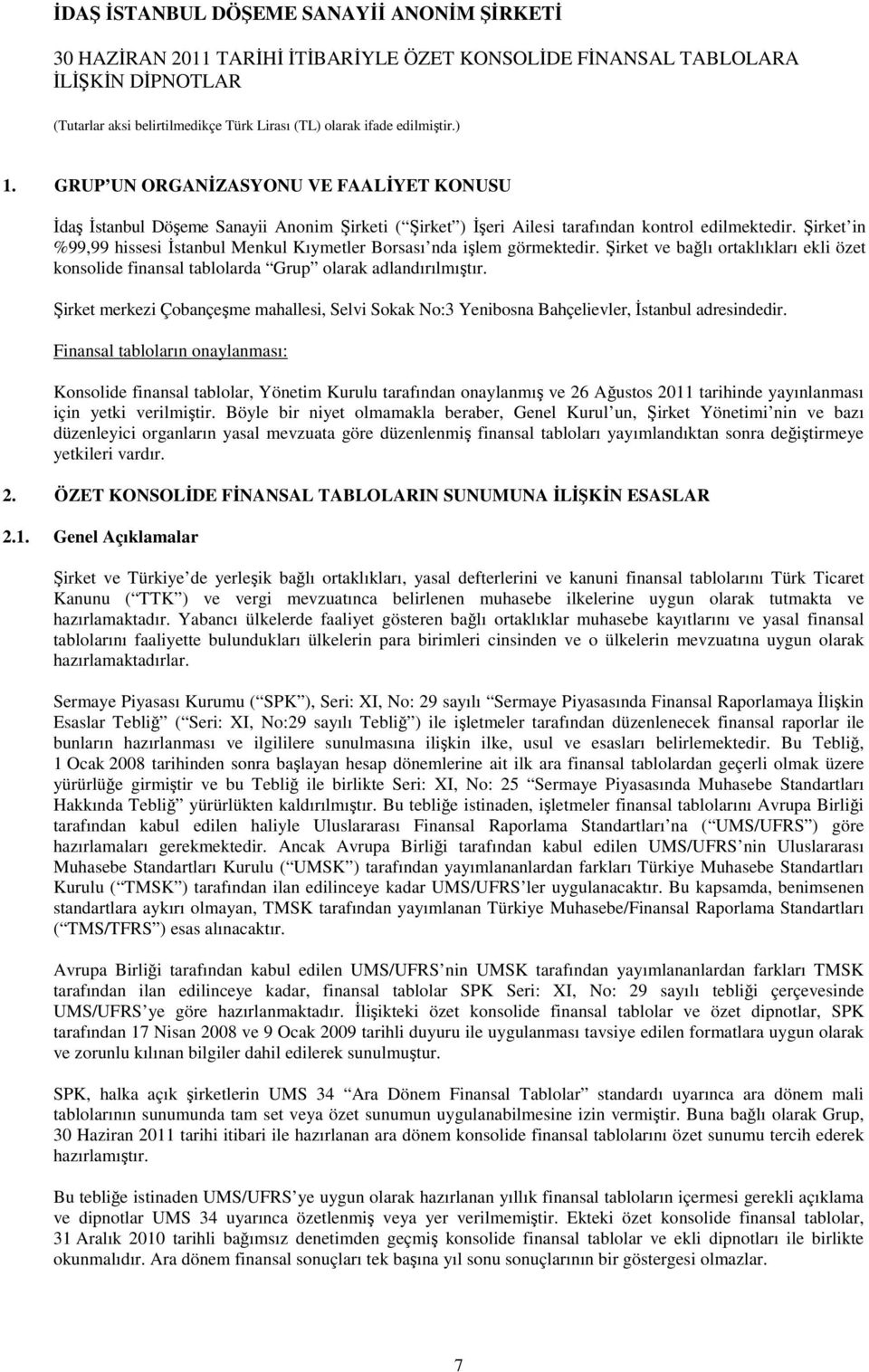 Şirket in %99,99 hissesi Đstanbul Menkul Kıymetler Borsası nda işlem görmektedir. Şirket ve bağlı ortaklıkları ekli özet konsolide finansal tablolarda Grup olarak adlandırılmıştır.