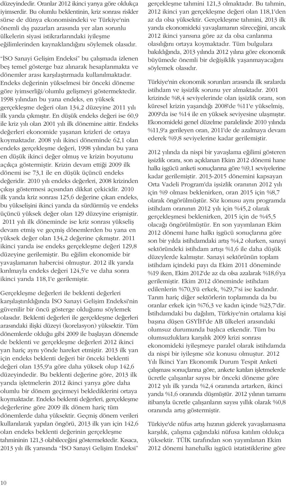 kaynakland n söylemek olas d r. SO Sanayi Geliflim Endeksi bu çal flmada izlenen befl temel gösterge baz al narak hesaplanmakta ve dönemler aras karfl laflt rmada kullan lmaktad r.