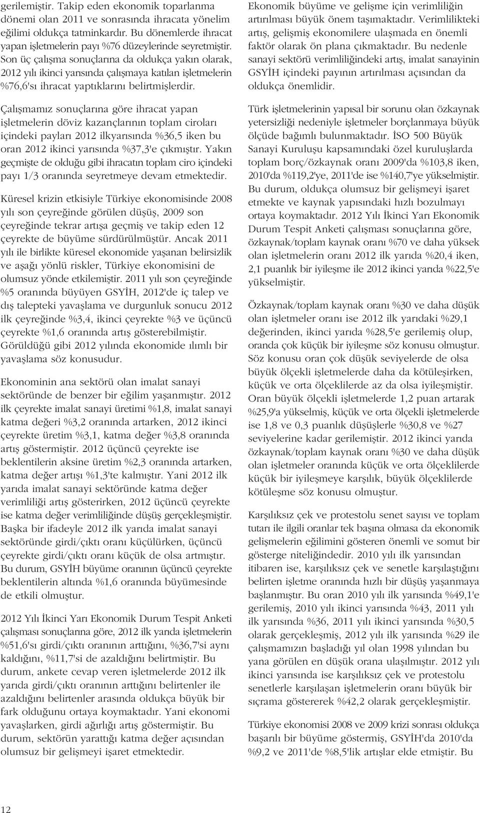 Çal flmam z sonuçlar na göre ihracat yapan iflletmelerin döviz kazançlar n n toplam cirolar içindeki paylar 212 ilkyar s nda %36,5 iken bu oran 212 ikinci yar s nda %37,3'e ç km flt r.