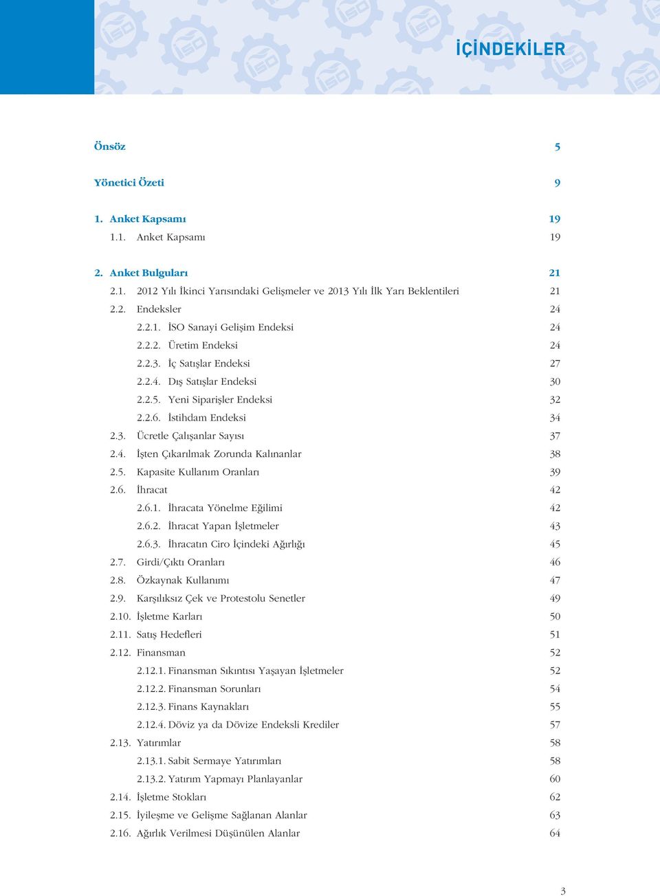 5. Kapasite Kullan m Oranlar 39 2.6. hracat 42 2.6.1. hracata Yönelme E ilimi 42 2.6.2. hracat Yapan 43 2.6.3. hracat n Ciro çindeki A rl 45 2.7. Girdi/Ç kt Oranlar 46 2.8. Özkaynak Kullan m 47 2.9. Karfl l ks z Çek ve Protestolu Senetler 49 2.