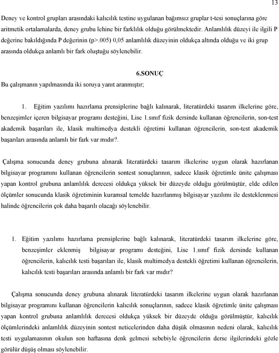 SONUÇ Bu çalışmanın yapılmasında iki soruya yanıt aranmıştır; 1.