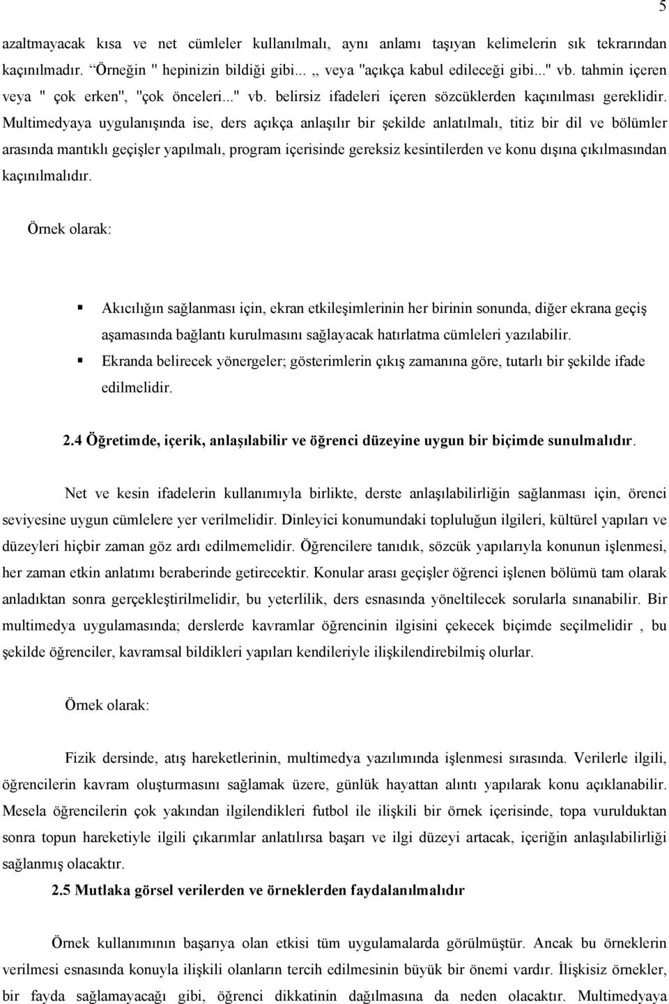 Multimedyaya uygulanışında ise, ders açıkça anlaşılır bir şekilde anlatılmalı, titiz bir dil ve bölümler arasında mantıklı geçişler yapılmalı, program içerisinde gereksiz kesintilerden ve konu dışına