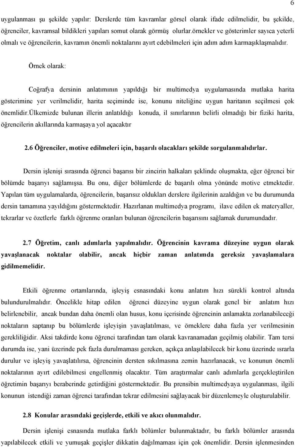 Coğrafya dersinin anlatımının yapıldığı bir multimedya uygulamasında mutlaka harita gösterimine yer verilmelidir, harita seçiminde ise, konunu niteliğine uygun haritanın seçilmesi çok önemlidir.