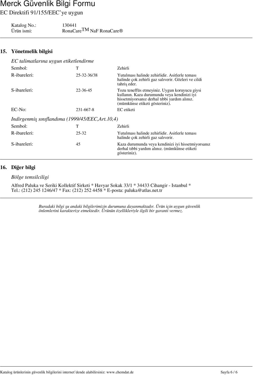 (mümkünse etiketi gösteriniz). EC-No: 231-667-8 EC etiketi İndirgenmiş sınıflandıma (1999/45/EEC,Art.10,4) Sembol: T Zehirli R-ibareleri: 25-32 Yutulması halinde zehirlidir.