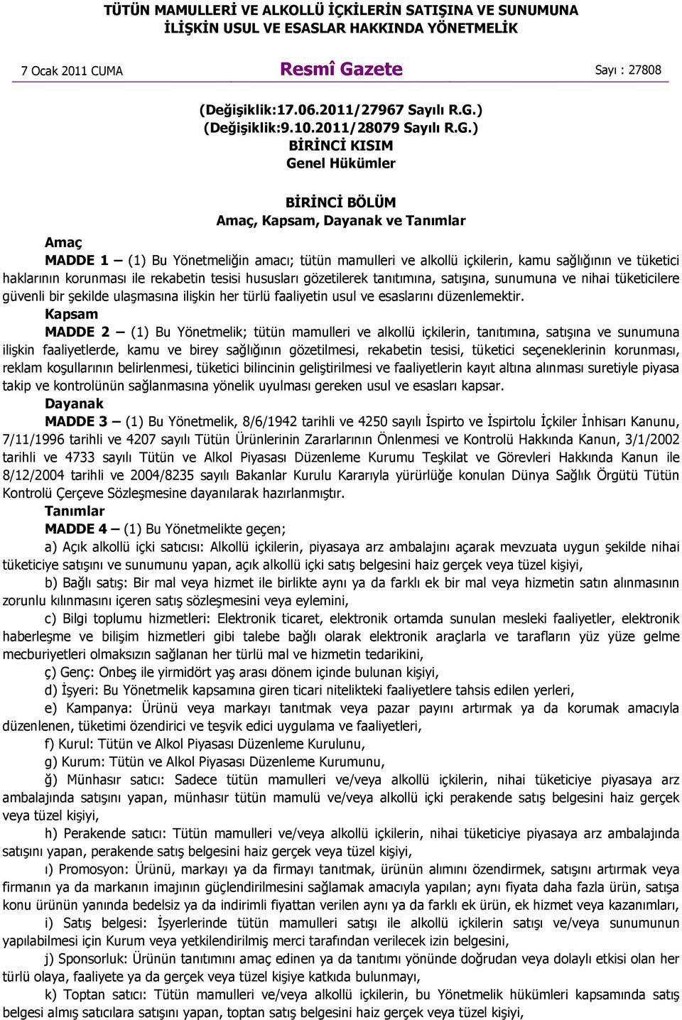 ) BĐRĐNCĐ KISIM Genel Hükümler BĐRĐNCĐ BÖLÜM Amaç, Kapsam, Dayanak ve Tanımlar Amaç MADDE 1 (1) Bu Yönetmeliğin amacı; tütün mamulleri ve alkollü içkilerin, kamu sağlığının ve tüketici haklarının