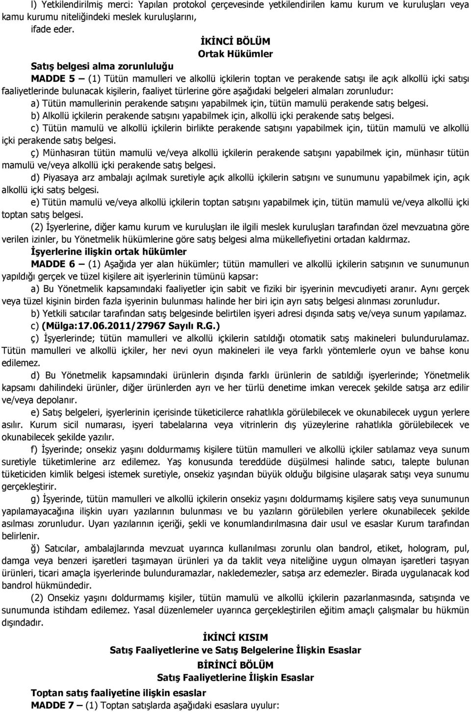 kişilerin, faaliyet türlerine göre aşağıdaki belgeleri almaları zorunludur: a) Tütün mamullerinin perakende satışını yapabilmek için, tütün mamulü perakende satış belgesi.