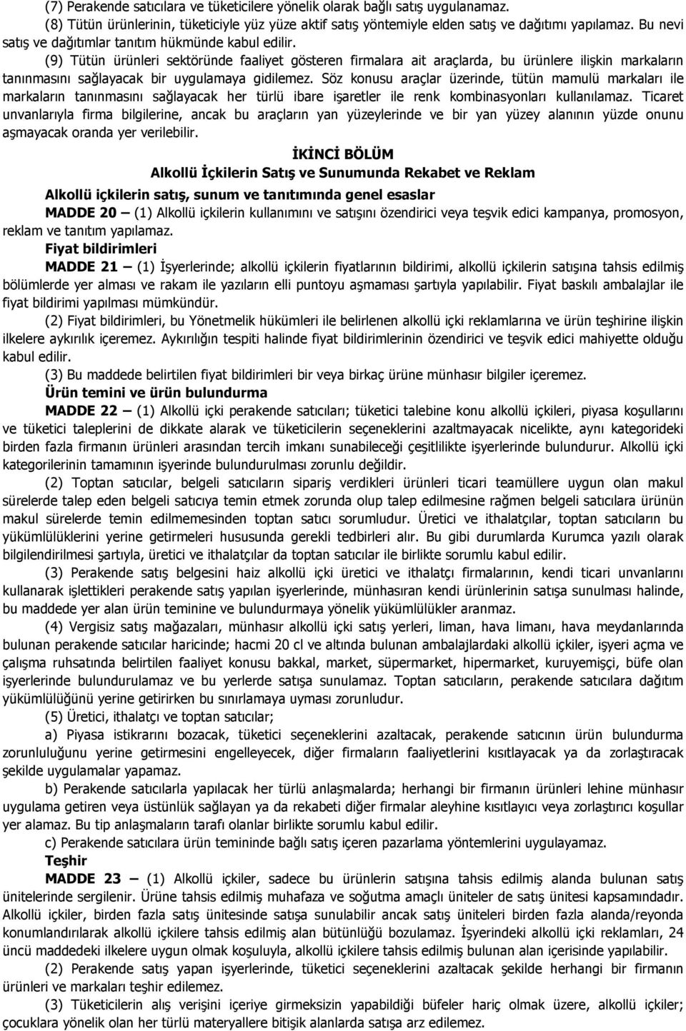 (9) Tütün ürünleri sektöründe faaliyet gösteren firmalara ait araçlarda, bu ürünlere ilişkin markaların tanınmasını sağlayacak bir uygulamaya gidilemez.