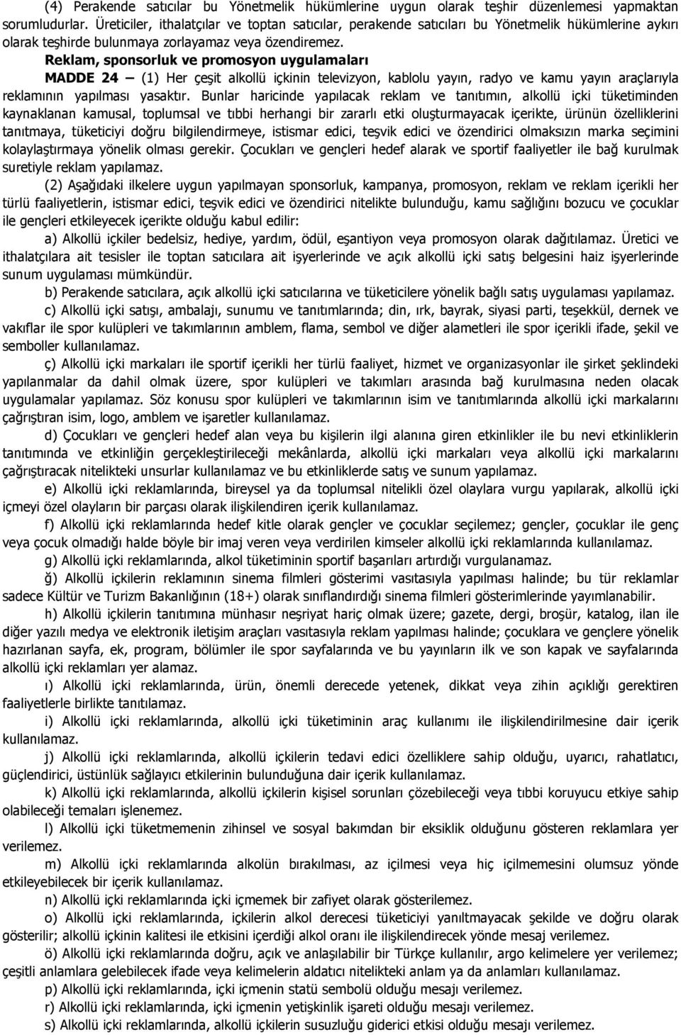 Reklam, sponsorluk ve promosyon uygulamaları MADDE 24 (1) Her çeşit alkollü içkinin televizyon, kablolu yayın, radyo ve kamu yayın araçlarıyla reklamının yapılması yasaktır.