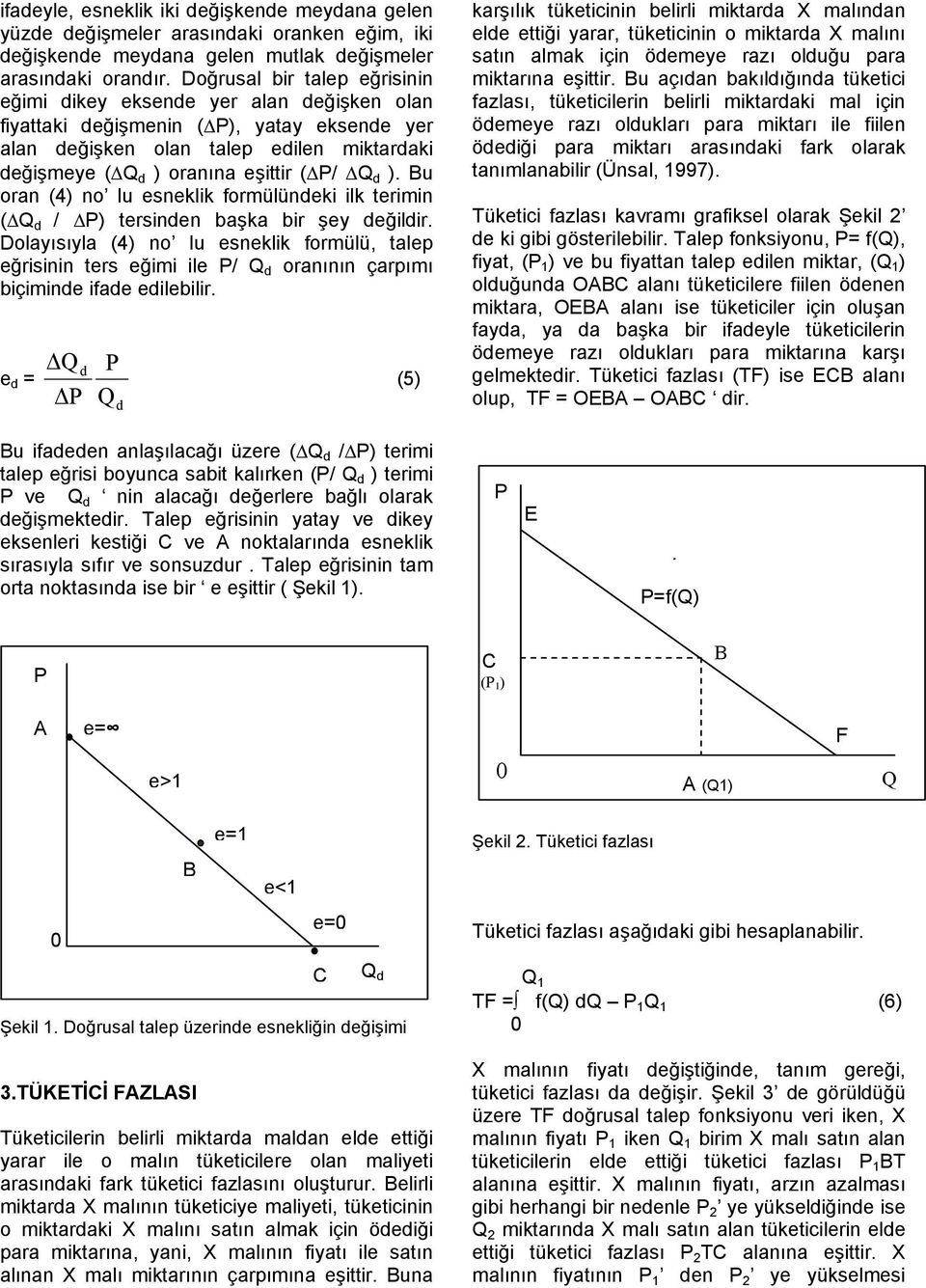 Bu oran (4) no lu esneklik formülüneki ilk terimin (ΔQ / Δ) tersinen başka bir şey eğilir.