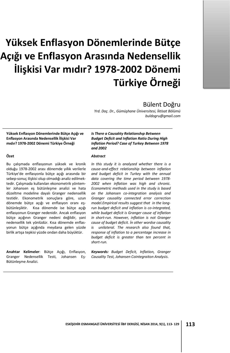1978-2002 Dönemi Türkiye Örneği Özet Bu çalışmada enflasyonun yüksek ve kronik olduğu 1978-2002 arası dönemde yıllık verilerle Türkiye de enflasyonla bütçe açığı arasında bir sebep-sonuç ilişkisi