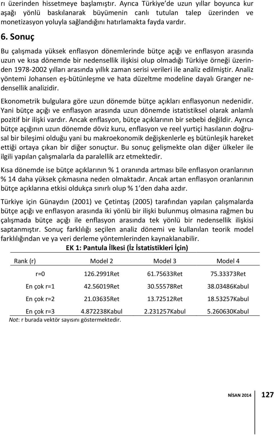 Sonuç Bu çalışmada yüksek enflasyon dönemlerinde bütçe açığı ve enflasyon arasında uzun ve kısa dönemde bir nedensellik ilişkisi olup olmadığı Türkiye örneği üzerinden 1978-2002 yılları arasında