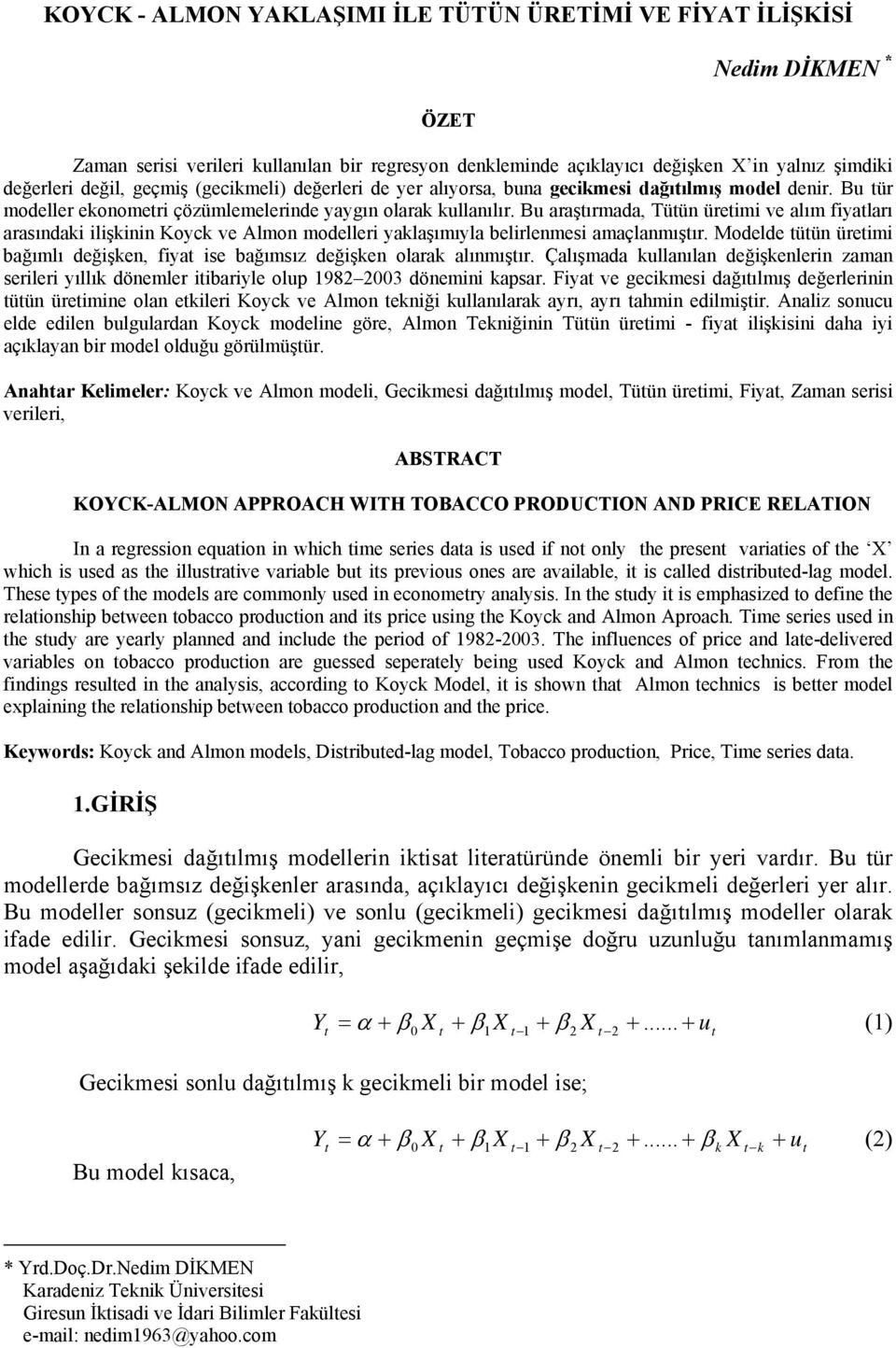 Bu araşırmada, Tüün ürem ve alım fyaları arasında lşnn Koyc ve Almon modeller yalaşımıyla belrlenmes amaçlanmışır. Modelde üün ürem bağımlı değşen, fya se bağımsız değşen olara alınmışır.