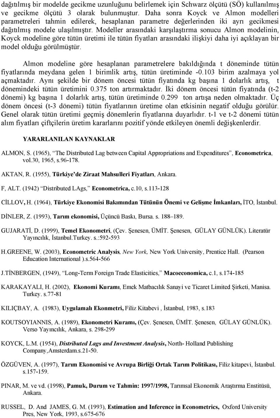 Modeller arasında arşılaşırma sonucu Almon modelnn, Koyc modelne göre üün ürem le üün fyaları arasında lşy daha y açılayan br model olduğu görülmüşür.