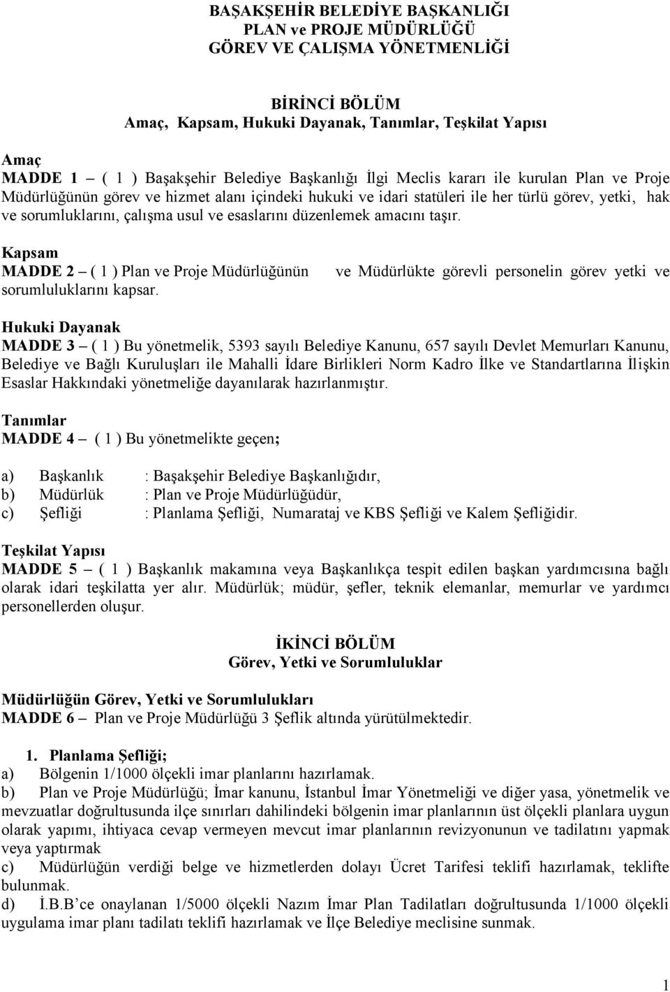 esaslarını düzenlemek amacını taşır. Kapsam MADDE 2 ( 1 ) Plan ve Proje Müdürlüğünün sorumluluklarını kapsar.