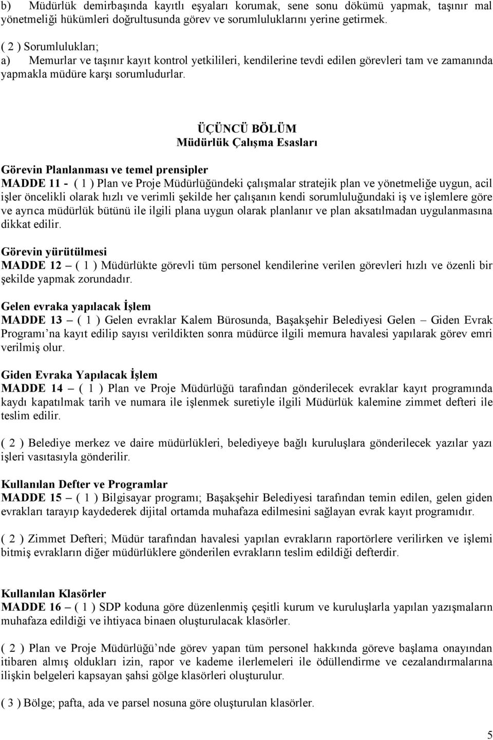 ÜÇÜNCÜ BÖLÜM Müdürlük Çalışma Esasları Görevin Planlanması ve temel prensipler MADDE 11 - ( 1 ) Plan ve Proje Müdürlüğündeki çalışmalar stratejik plan ve yönetmeliğe uygun, acil işler öncelikli