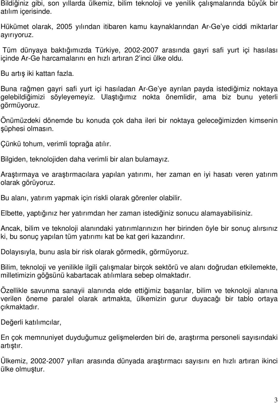 Tüm dünyaya baktığımızda Türkiye, 2002-2007 arasında gayri safi yurt içi hasılası içinde Ar-Ge harcamalarını en hızlı artıran 2 inci ülke oldu. Bu artış iki kattan fazla.