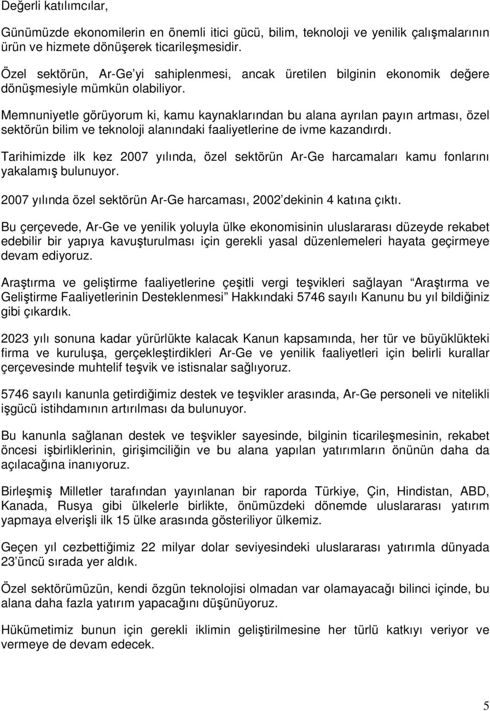 Memnuniyetle görüyorum ki, kamu kaynaklarından bu alana ayrılan payın artması, özel sektörün bilim ve teknoloji alanındaki faaliyetlerine de ivme kazandırdı.