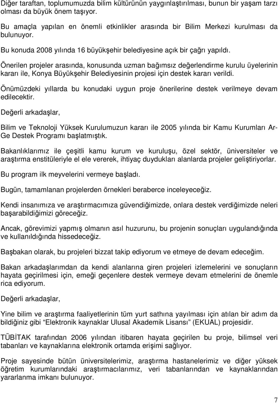 Önerilen projeler arasında, konusunda uzman bağımsız değerlendirme kurulu üyelerinin kararı ile, Konya Büyükşehir Belediyesinin projesi için destek kararı verildi.