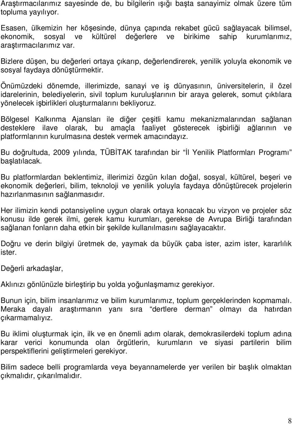 Bizlere düşen, bu değerleri ortaya çıkarıp, değerlendirerek, yenilik yoluyla ekonomik ve sosyal faydaya dönüştürmektir.