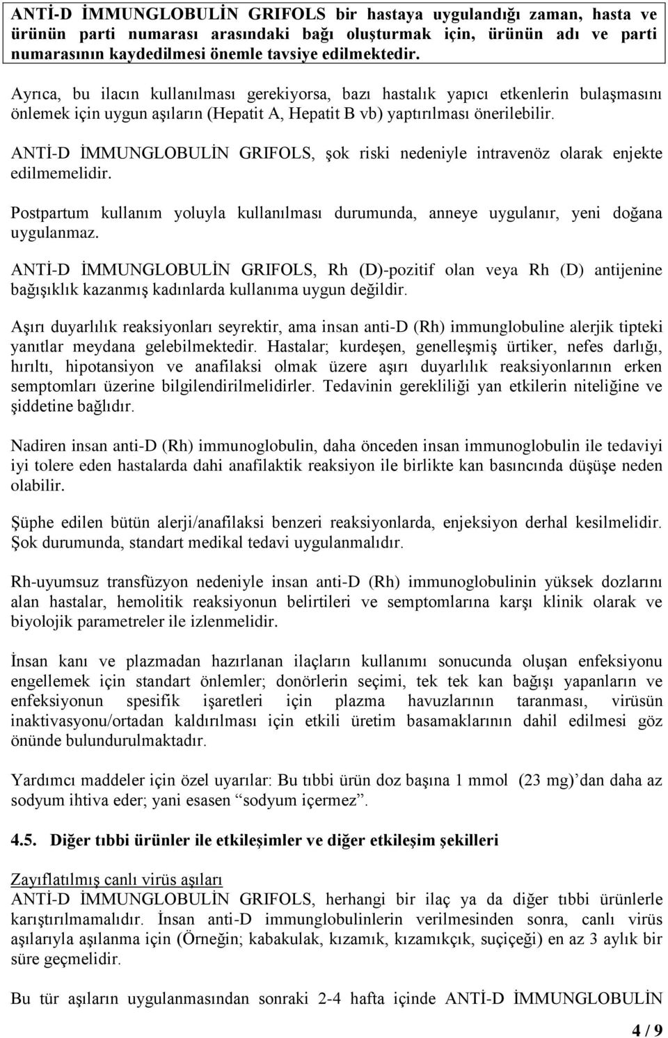 ANTİ-D İMMUNGLOBULİN GRIFOLS, şok riski nedeniyle intravenöz olarak enjekte edilmemelidir. Postpartum kullanım yoluyla kullanılması durumunda, anneye uygulanır, yeni doğana uygulanmaz.