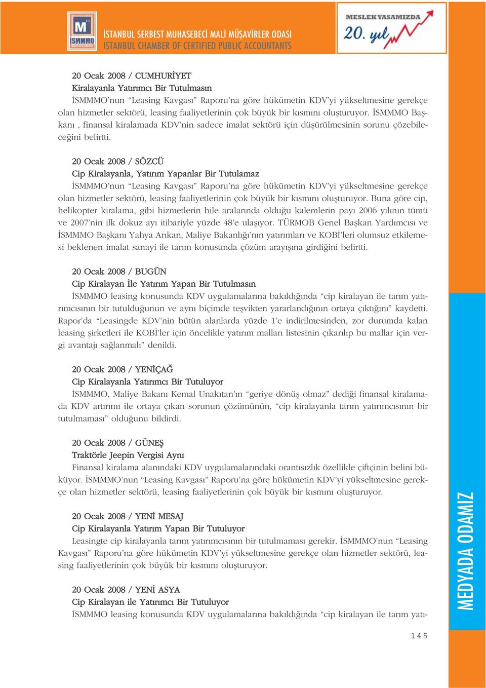 20 Ocak 2008 / SÖZCÜ Cip Kiralayanla, Yat r m Yapanlar Bir Tutulamaz SMMMO nun Leasing Kavgas Raporu na göre hükümetin KDV yi yükseltmesine gerekçe olan hizmetler sektörü, leasing faaliyetlerinin çok