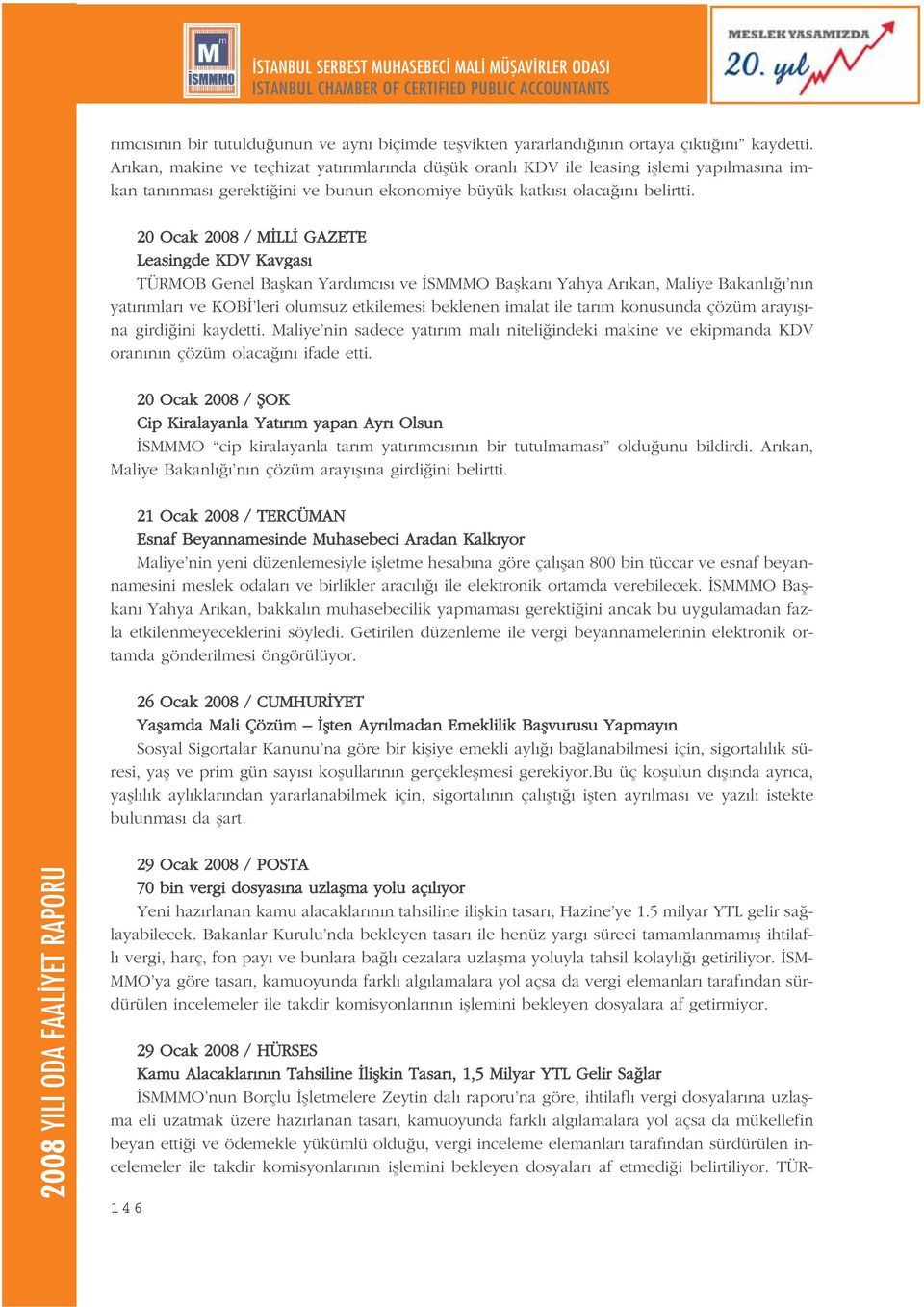 20 Ocak 2008 / M LL GAZETE Leasingde KDV Kavgas TÜRMOB Genel Baflkan Yard mc s ve SMMMO Baflkan Yahya Ar kan, Maliye Bakanl n n yat r mlar ve KOB leri olumsuz etkilemesi beklenen imalat ile tar m