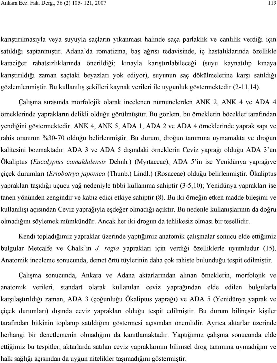 beyazları yok ediyor), suyunun saç dökülmelerine karşı satıldığı gözlemlenmiştir. Bu kullanılış şekilleri kaynak verileri ile uygunluk göstermektedir (2-11,14).