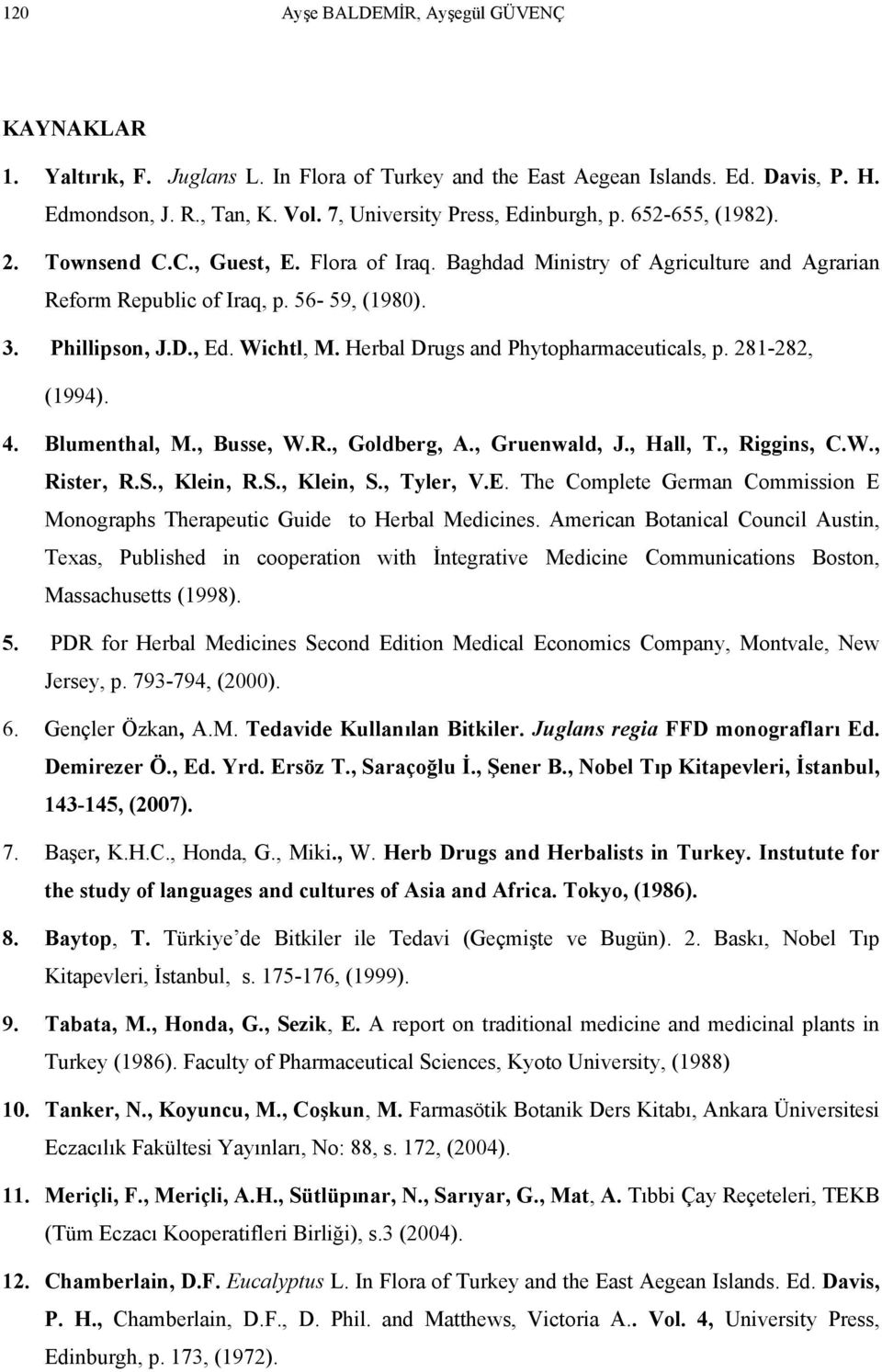 D., Ed. Wichtl, M. Herbal Drugs and Phytopharmaceuticals, p. 281-282, (1994). 4. Blumenthal, M., Busse, W.R., Goldberg, A., Gruenwald, J., Hall, T., Riggins, C.W., Rister, R.S., Klein, R.S., Klein, S.