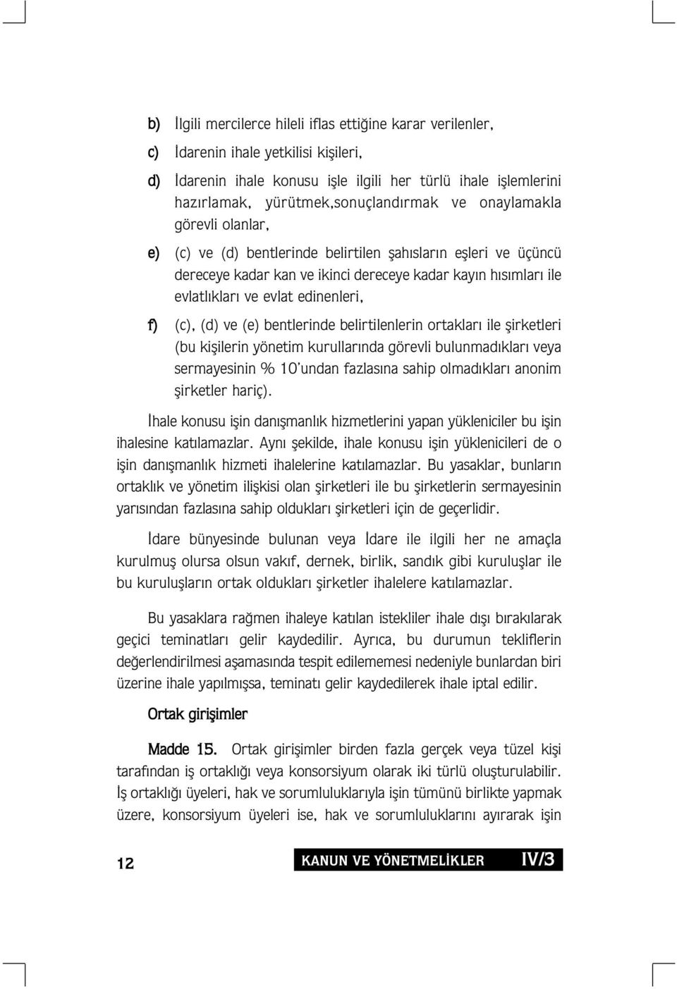 (c), (d) ve (e) bentlerinde belirtilenlerin ortaklar ile flirketleri (bu kiflilerin yönetim kurullar nda görevli bulunmad klar veya sermayesinin % 10 undan fazlas na sahip olmad klar anonim