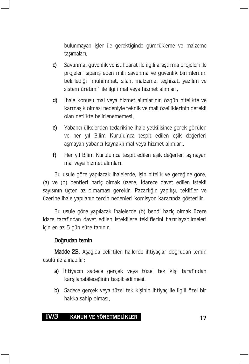 olmas nedeniyle teknik ve mali özelliklerinin gerekli olan netlikte belirlenememesi, e) Yabanc ülkelerden tedarikine ihale yetkilisince gerek görülen ve her y l Bilim Kurulu'nca tespit edilen eflik