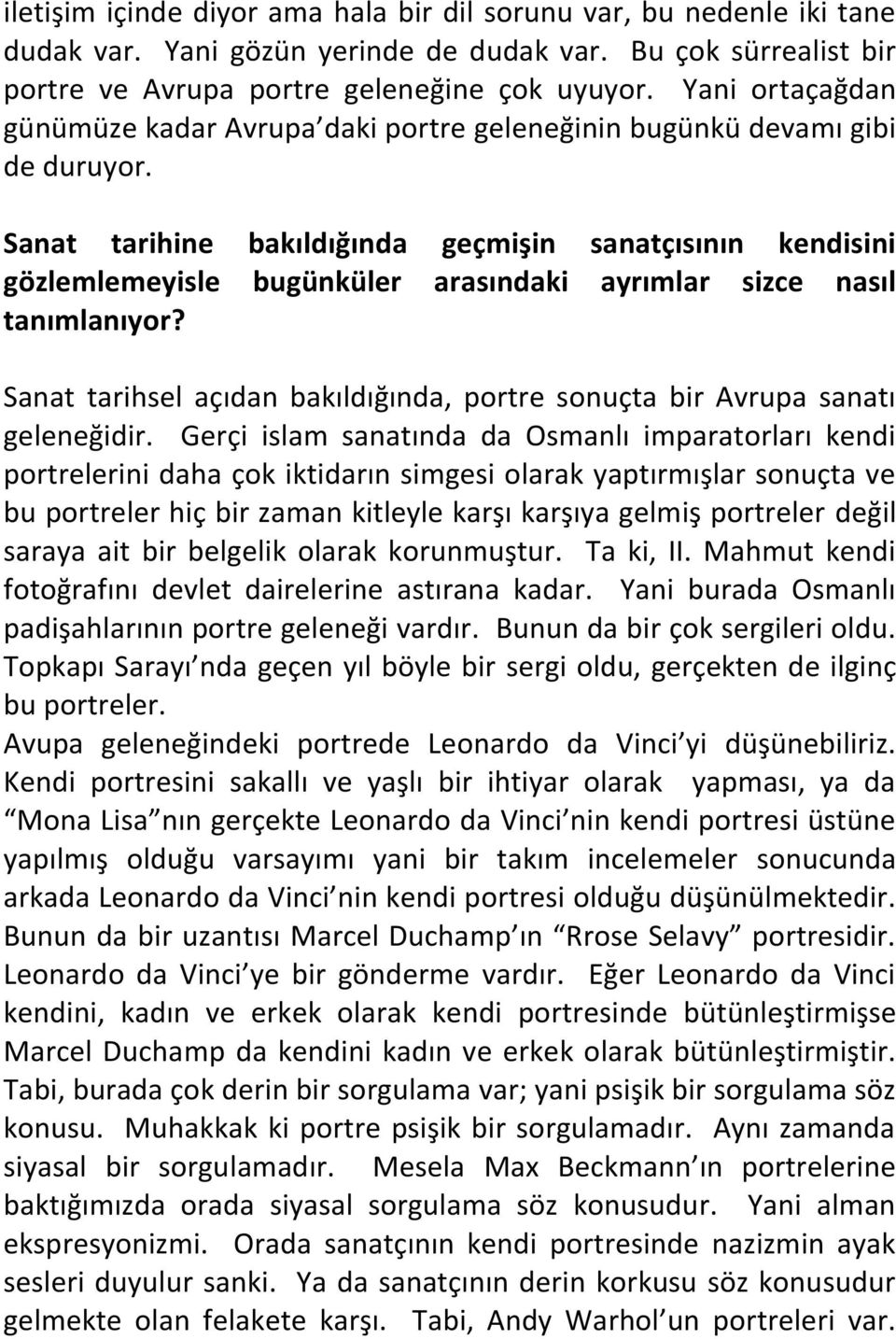 Sanat tarihine bakıldığında geçmişin sanatçısının kendisini gözlemlemeyisle bugünküler arasındaki ayrımlar sizce nasıl tanımlanıyor?