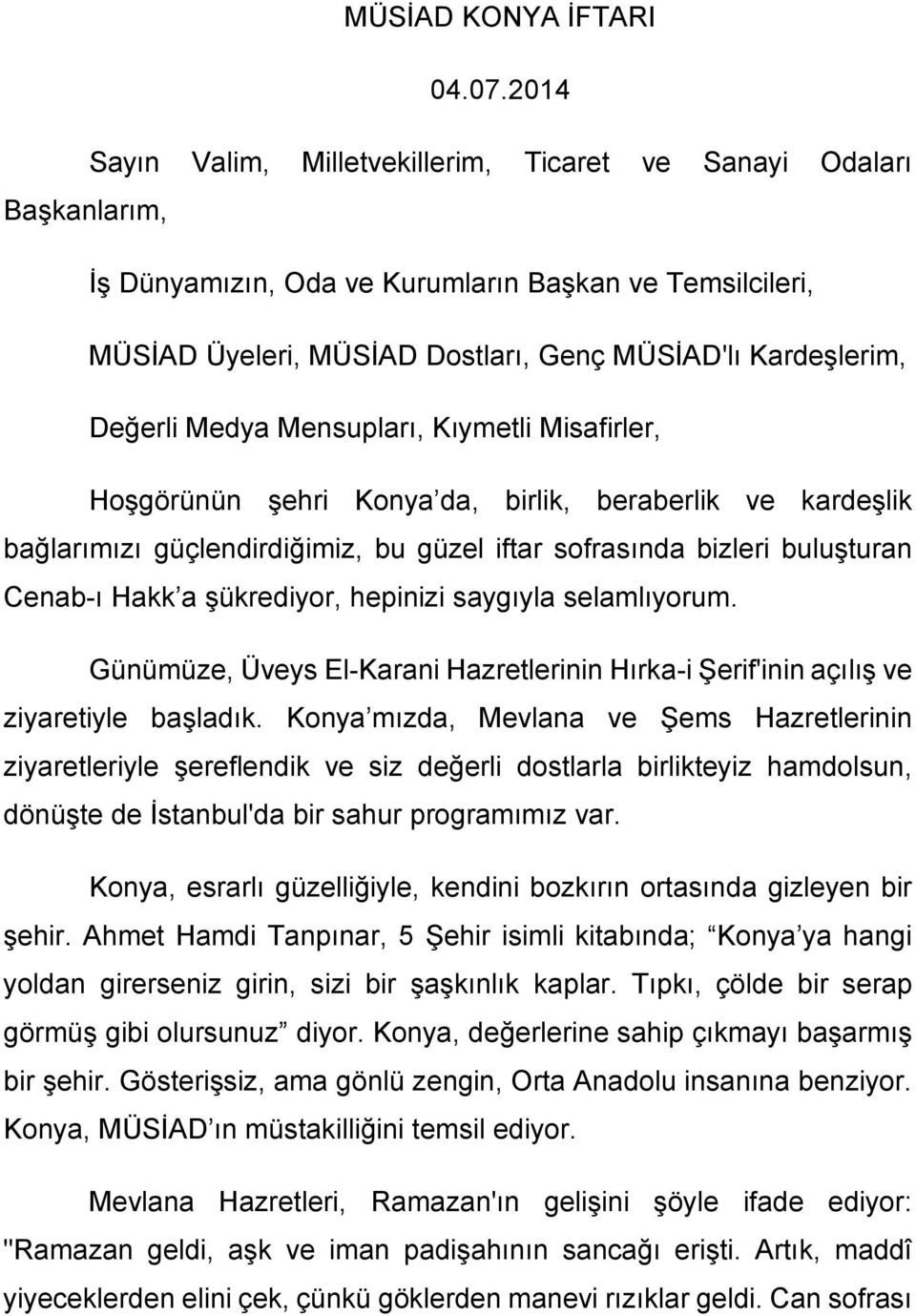 Değerli Medya Mensupları, Kıymetli Misafirler, Hoşgörünün şehri Konya da, birlik, beraberlik ve kardeşlik bağlarımızı güçlendirdiğimiz, bu güzel iftar sofrasında bizleri buluşturan Cenab-ı Hakk a